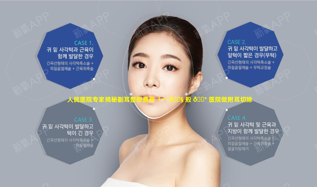 人民医院专家揭秘副耳整形费用「一 🐧 般 💮 医院做附耳切除要多少钱」